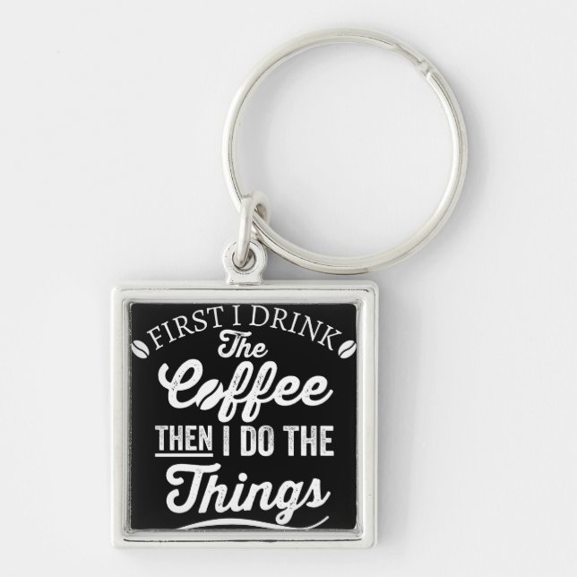 first i drink the coffee then i do the things key ring (Front)
