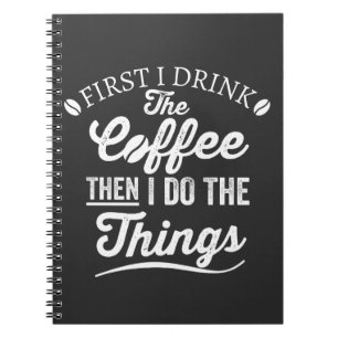 first i drink the coffee then i do the things notebook