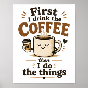 First I drink the coffee then I do the things Poster