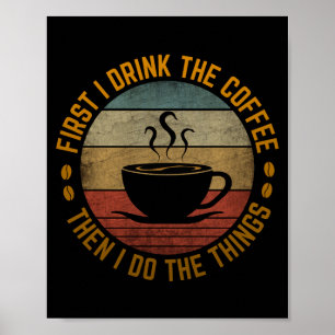 first i drink the coffee then i do the things poster