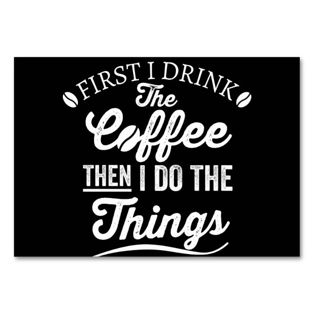 first i drink the coffee then i do the things table number (Front)