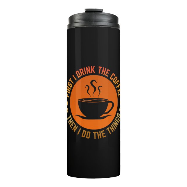 first i drink the coffee then i do the things thermal tumbler (Front)