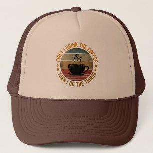 first i drink the coffee then i do the things trucker hat