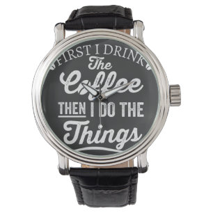 first i drink the coffee then i do the things watch