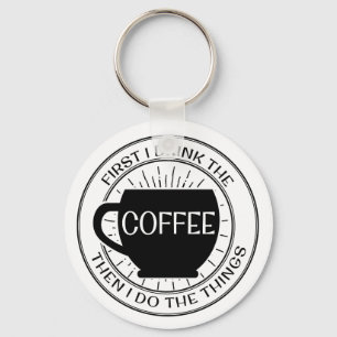 First I drink the coffee then I do things Keychain