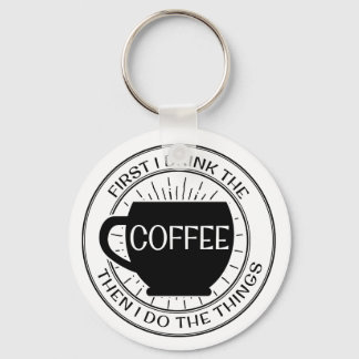 First I drink the coffee then I do things Keychain