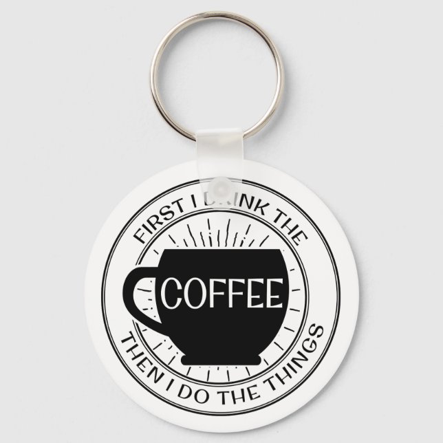 First I drink the coffee then I do things Keychain (Front)