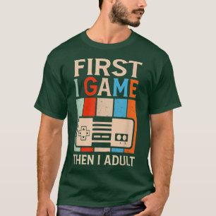 First I Game Then I Adult Funny Gamer Gaming Video T-Shirt