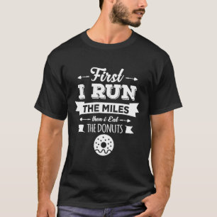 First I Run The Miles Then I Eat The Doughnuts Fun T-Shirt