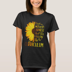 First I Teach Kindness Then We Follow the Curricul T-Shirt