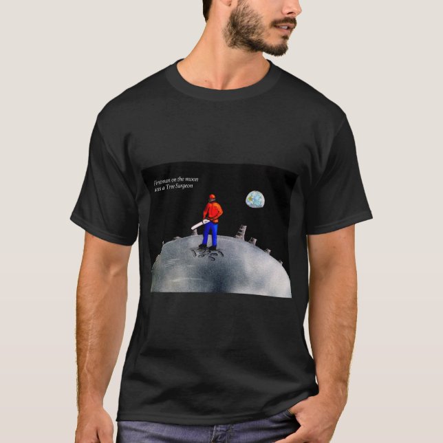 First Man on the Moon was a Tree Surgeon T-Shirt (Front)