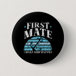 First Mate I Make Ship Happen Boat Yacht Sea 1 6 Cm Round Badge