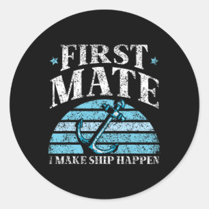 First Mate I Make Ship Happen Boat Yacht Sea 1 Classic Round Sticker
