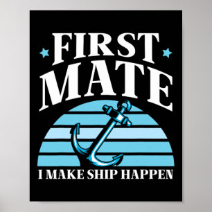 First Mate I Make Ship Happen Boat Yacht Sea Poster
