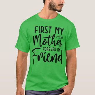 First my Mother forever Friend family T-Shirt