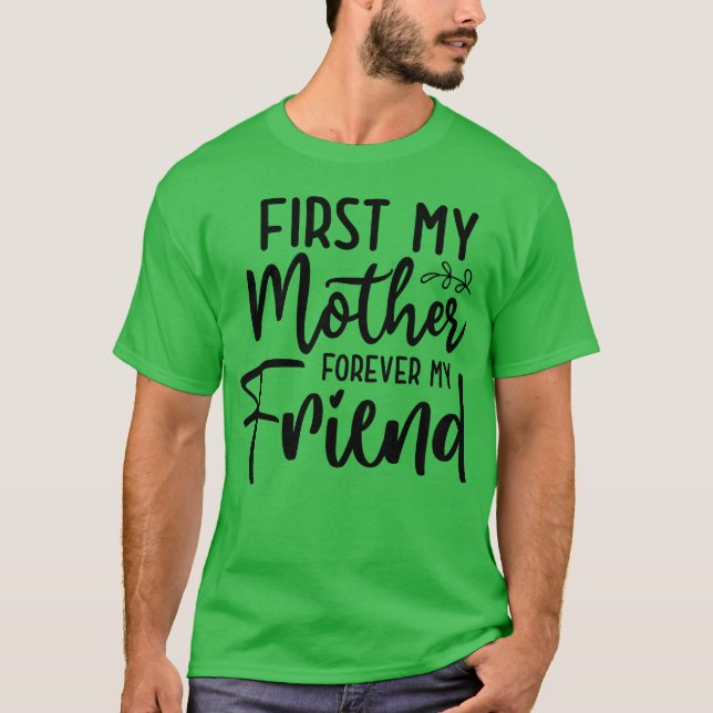 First my Mother forever Friend family T-Shirt (Front)