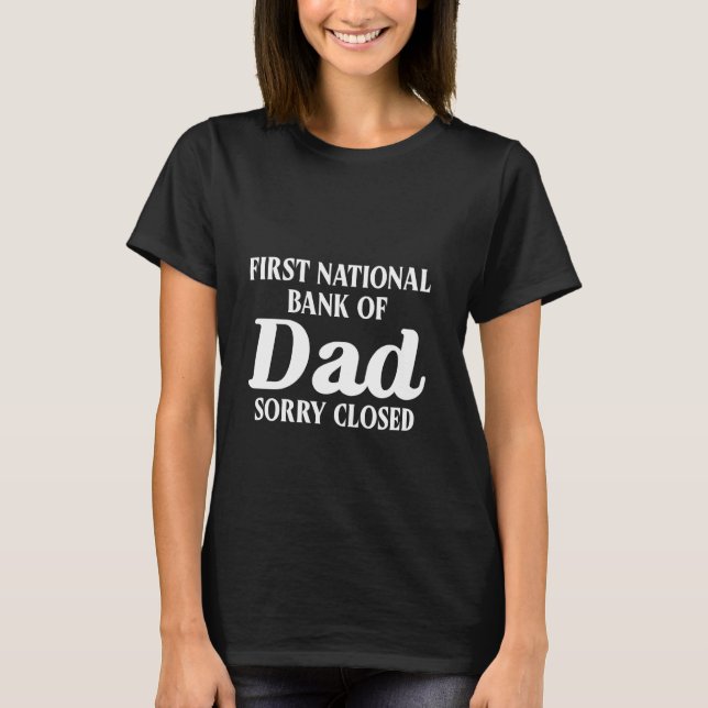 First National Bank Of Dad, Sorry Closed Dad's Wal T-Shirt (Front)
