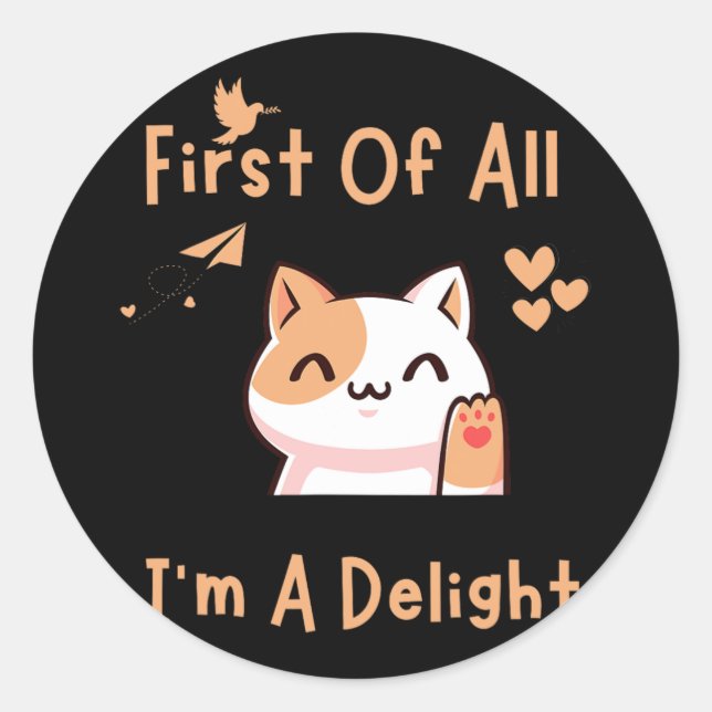 First Of All I39m A Delight Funny Cat 1  Classic Round Sticker (Front)