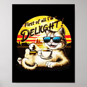 First Of All I39m A Delight Funny Cat Poster