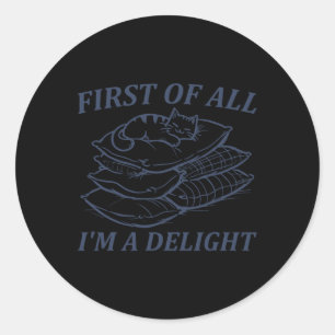 First Of All I39m A Delight Sarcastic Angry Cat Lo Classic Round Sticker