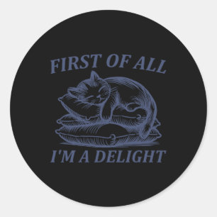 First Of All I39m A Delight Sarcastic Angry Cat Lo Classic Round Sticker