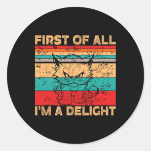 First Of All I39m A Delight Sarcastic Angry Cat Lo Classic Round Sticker