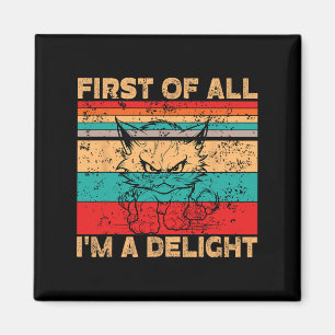 First Of All I39m A Delight Sarcastic Angry Cat Lo Magnet