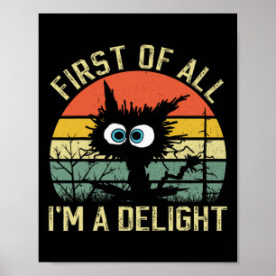 First Of All I39m A Delight Sarcastic Angry Cat Lo Poster