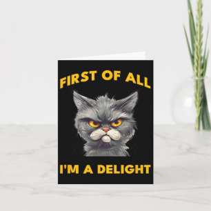 First Of All I Am A Delight Funny Sarcastic Angry Card