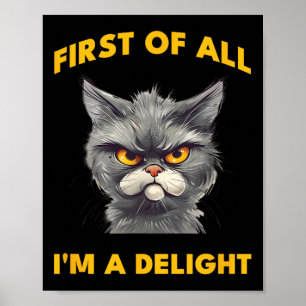 First Of All I Am A Delight Funny Sarcastic Angry  Poster