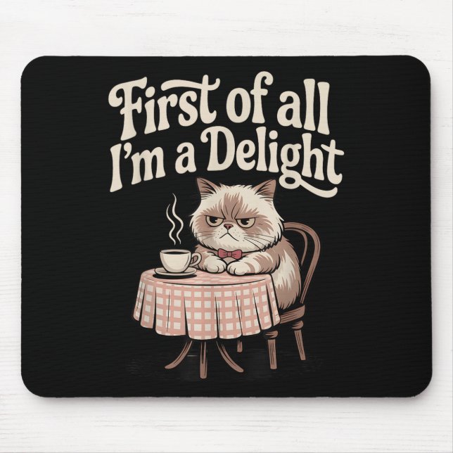 First Of All I’m A Delight Sarcastic Angry Cat Cof Mouse Pad (Front)