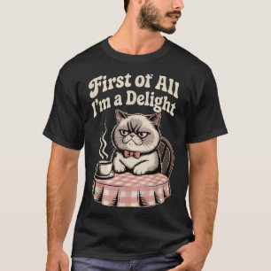 First Of All I’m A Delight Sarcastic Angry Cat Cof T-Shirt