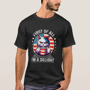 First Of All I m A Delight Sarcastic Angry Cat Cof T-Shirt