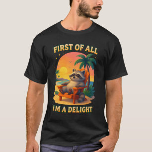 First Of All I_m A Delight Sarcastic funny Racoon T-Shirt