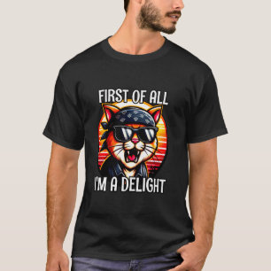 First Of All I'm A Delight Angry Cat Sarcasm Sarca T-Shirt