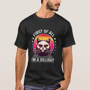 First Of All Im a Delight  Ca Angry Cat T-Shirt