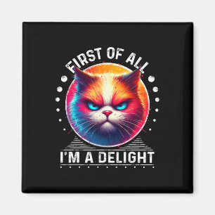 First Of All Im A Delight Cat Angry Cat 1 Magnet