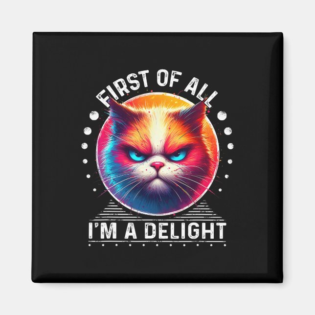 First Of All Im A Delight Cat Angry Cat 1  Magnet (Front)