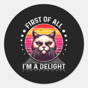 First Of All Im A Delight Cat Angry Cat  Classic Round Sticker