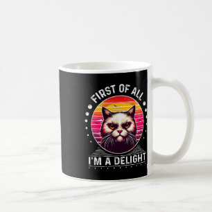 First Of All Im A Delight Cat Angry Cat  Coffee Mug