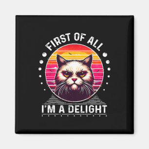 First Of All Im A Delight Cat Angry Cat Magnet