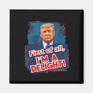 First Of All Im A Delight Funny Donald Trump Meme Magnet