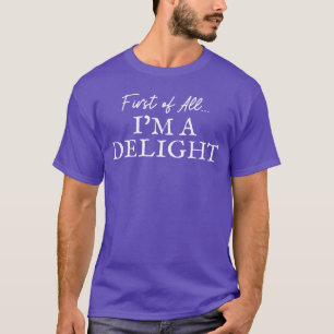 First of All Im A Delight Funny Quote Joke family T-Shirt