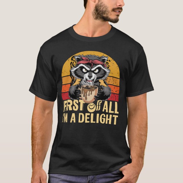 First Of All I'm A Delight Funny Racoon Coffee T-Shirt (Front)