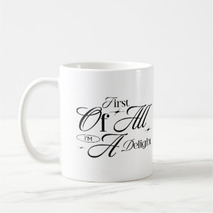 First Of All I'm A Delight Funny Sarcastic Quote Coffee Mug