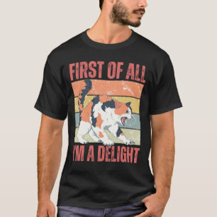 First of All I'm a Delight Ironic Cat  T-Shirt