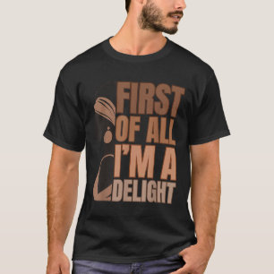 First Of All Im A Delight Melanin Girl Funny Black T-Shirt