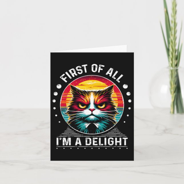 First Of All Im A Delight Sarcastic Angry Cat  Card (Front)