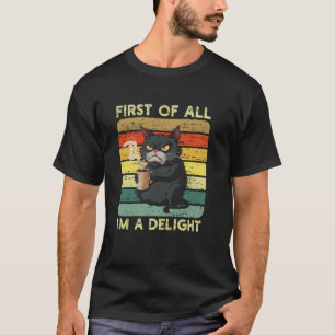 First Of All I'm A Delight Sarcastic Angry Cat Cof T-Shirt