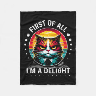 First Of All Im A Delight Sarcastic Angry Cat  Fleece Blanket